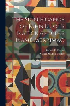 The Significance of John Eliot's Natick and the Name Merrimac - Tooker, William Wallace