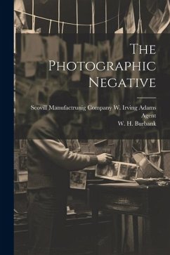 The Photographic Negative - Burbank, W. H.