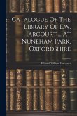 Catalogue Of The Library Of E.w. Harcourt ... At Nuneham Park, Oxfordshire