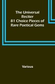 The Universal Reciter; 81 Choice Pieces of Rare Poetical Gems