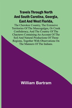 Cover Travels Through North and South Carolina, Georgia, East and West Florida, the Cherokee Country, the Extensive Territories of the Muscogulges, or Creek Confederacy, and the Country of the Chactaws Containing an Account of the Soil and Natural Productions o