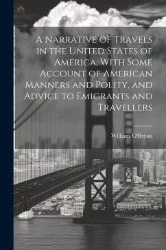 A Narrative of Travels in the United States of America, With Some Account of American Manners and Polity, and Advice to Emigrants and Travellers - O'Bryan, William