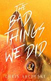 The Bad Things We Did The Bad Things We Did