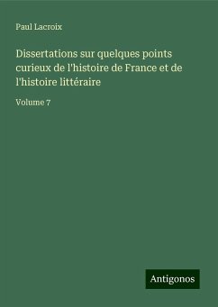 Dissertations sur quelques points curieux de l'histoire de France et de l'histoire littéraire - Lacroix, Paul