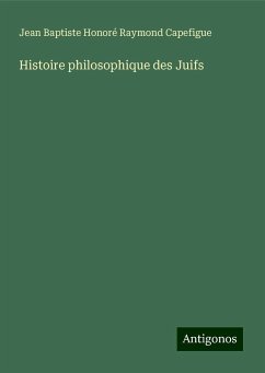 Histoire philosophique des Juifs - Capefigue, Jean Baptiste Honoré Raymond