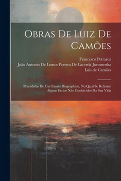 Cover Obras De Luiz De Camões: Precedidas De Um Ensaio Biographico, No Qual Se Relatam Alguns Factos Não Conhecidos Da Sua Vida