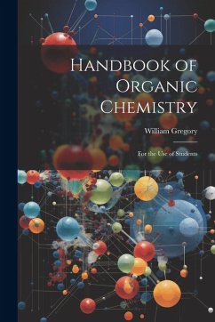 Handbook of Organic Chemistry: For the Use of Students - Gregory, William