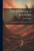 The Story of a Boulder: Or, Gleanings From the Notebook of a Field Geologist