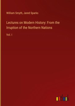 Lectures on Modern History: From the Irruption of the Northern Nations Lectures on Modern History: From the Irruption of the Northern Nations