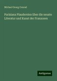 Parisiana Plaudereien über die neuste Literatur und Kunst der Franzosen