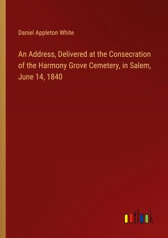 An Address, Delivered at the Consecration of the Harmony Grove Cemetery, in Salem, June 14, 1840