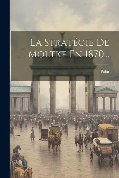 La Stratégie De Moltke En 1870... La Stratégie De Moltke En 1870...