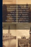 Appleton's European Guide Book for English-Speaking Travellers. to Which Is Appended a Vocabulary of Travel-Talk, in English, German, French and Italian, a Hotel List and Specialties of European Cities; Volume 2