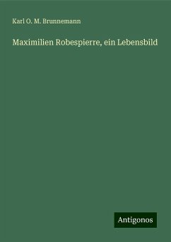 Maximilien Robespierre, ein Lebensbild - Brunnemann, Karl O. M.