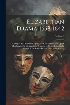 Cover Elizabethan Drama, 1558-1642: A History of the Drama in England From the Accession of Queen Elizabeth to the Closing of the Theaters, to Which Is Pr