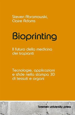 Bioprinting - Il futuro della medicina dei trapianti - Abramowski, Steven; Adams, Claire