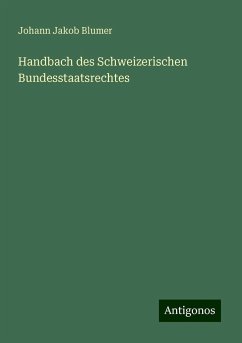 Handbach des Schweizerischen Bundesstaatsrechtes - Blumer, Johann Jakob