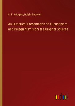 An Historical Presentation of Augustinism and Pelagianism from the Original Sources - Wiggers, G. F.; Emerson, Ralph