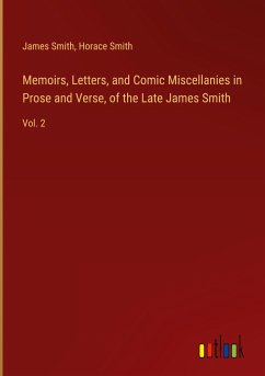 Memoirs, Letters, and Comic Miscellanies in Prose and Verse, of the Late James Smith - Smith, James; Smith, Horace