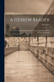 A Hebrew Reader: Or, A New And Practical System For The Acquisition Of The Hebrew Language