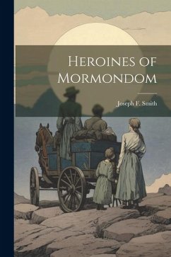 Heroines of Mormondom - Smith, Joseph F.