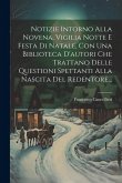 Notizie Intorno Alla Novena, Vigilia Notte E Festa Di Natale, Con Una Biblioteca D'autori Che Trattano Delle Questioni Spettanti Alla Nascita Del Rede