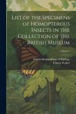 List of the Specimens of Homopterous Insects in the Collection of the British Museum; Volume 1