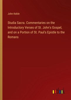 Studia Sacra. Commentaries on the Introductory Verses of St. John's Gospel, and on a Portion of St. Paul's Epistle to the Romans