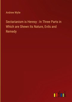 Sectarianism is Heresy : In Three Parts in Which are Shewn Its Nature, Evils and Remedy - Wylie, Andrew