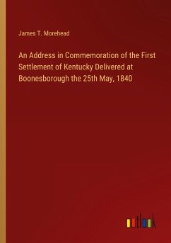 An Address in Commemoration of the First Settlement of Kentucky Delivered at Boonesborough the 25th May, 1840 - Morehead, James T.