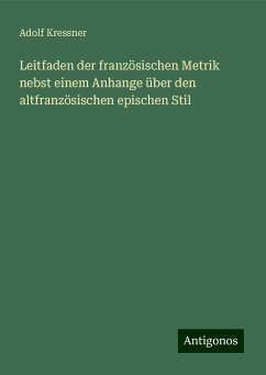 Leitfaden der französischen Metrik nebst einem Anhange über den altfranzösischen epischen Stil - Kressner, Adolf