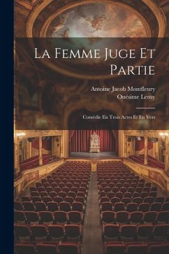 La Femme Juge Et Partie: Comédie En Trois Actes Et En Vers - Leroy, Onésime; Montfleury, Antoine Jacob