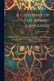 A Grammar of the Arabic Language: Intended More Especially for the Use of Young Men Preparing for the East India Civil Service; and Also for the Use o