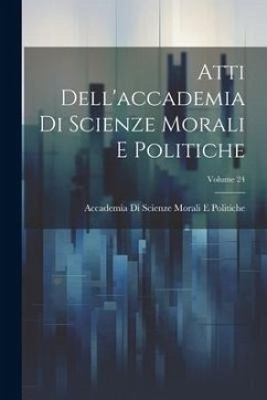 Atti Dell'accademia Di Scienze Morali E Politiche; Volume 24 - Politiche, Accademia Di Scienze Moral