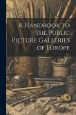 A Handbook to the Public Picture Galleries of Europe A Handbook to the Public Picture Galleries of Europe