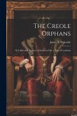 The Creole Orphans: Or Lights and Shadows of Southern Life. a Tale of Louisiana The Creole Orphans: Or Lights and Shadows of Southern Life. a Tale of Louisiana