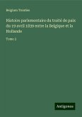 Histoire parlementaire du traité de paix du 19 avril 1839 entre la Belgique et la Hollande