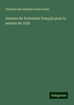 Annales du Parlement français pour la session de 1839 - France Pairs, Chambre des députés