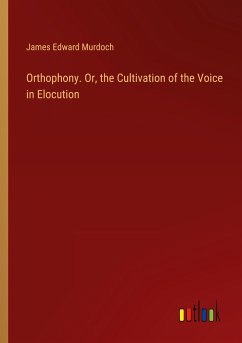 Orthophony. Or, the Cultivation of the Voice in Elocution - Murdoch, James Edward