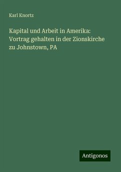 Kapital und Arbeit in Amerika: Vortrag gehalten in der Zionskirche zu Johnstown, PA - Knortz, Karl