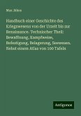 Handbuch einer Geschichte des Kriegswesens von der Urzeit bis zur Renaissance. Technischer Theil: Bewaffnung, Kampfweise, Befestigung, Belagerung, Seewesen. Nebst einem Atlas von 100 Tafeln