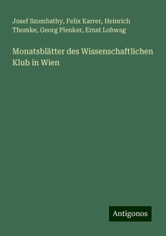 Monatsblätter des Wissenschaftlichen Klub in Wien - Szombathy, Josef; Karrer, Felix; Thomke, Heinrich; Plenker, Georg; Lohwag, Ernst