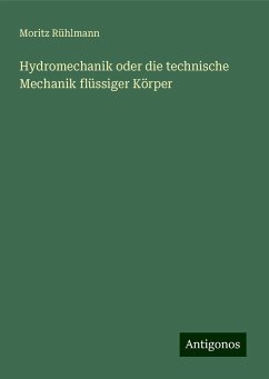 Hydromechanik oder die technische Mechanik flüssiger Körper - Rühlmann, Moritz