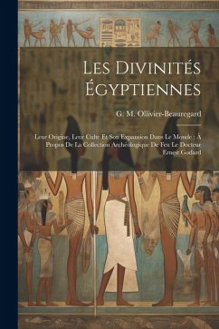 Les divinités égyptiennes: Leur origine, leur culte et son expansion dans le monde: à propos de la collection archéologique de feu le docteur Ern