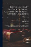 Recueil Manuel Et Pratique De Traités, Conventions Et Autres Actes Diplomatiques: Sur Lesquels Sont Établis Les Relations Et Les Rapports Existant Auj Recueil Manuel Et Pratique De Traités, Conventions Et Autres Actes Diplomatiques: Sur Lesquels Sont Établis Les Relations Et Les Rapports Existant Auj
