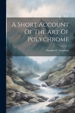 A Short Account Of The Art Of Polychrome - Goodwin, Thomas G.