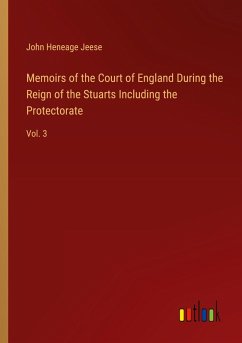Memoirs of the Court of England During the Reign of the Stuarts Including the Protectorate