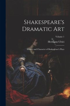 Shakespeare's Dramatic Art: History and Character of Shakespeare's Plays; Volume 1 - Ulrici, Hermann