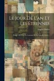 Le Jour De L'an Et Les Étrennes: Histoire Des Fêtes Et Coutumes De La Nouvelle Année...