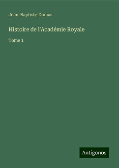 Histoire de l'Académie Royale - Dumas, Jean-Baptiste